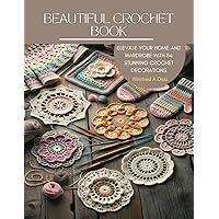 Beautiful Crochet Book: Elevate Your Home and Wardrobe with 84 Stunning Crochet Decorations
