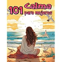101 Calma para Mujeres: Libro de colorear para adultos para Mujeres, Abrace la serenidad con hermosos diseños de paisajes, animales, flores, mandalas, pájaros, playas y más (Spanish Edition)