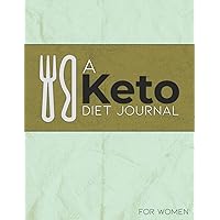 A Keto Diet Journal: This One is For Women for Beginners and the Experienced to Journal, Track and Log, 60 Days in Two 30 Day Challenges