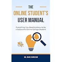 The Online Student's User Manual: Everything You Need to Know to be a Successful Online College Student The Online Student's User Manual: Everything You Need to Know to be a Successful Online College Student Kindle Paperback