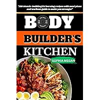 THE BODY BUILDERS KITCHEN: 150 Muscle-building,fat burning recipes with meal plans and workout guide to make you stronger (Culinary Chronicles: A Gastronomic Journey) THE BODY BUILDERS KITCHEN: 150 Muscle-building,fat burning recipes with meal plans and workout guide to make you stronger (Culinary Chronicles: A Gastronomic Journey) Kindle Paperback