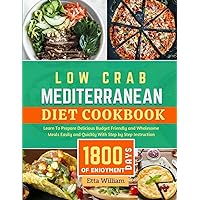 Low Carb MEDITERRANEAN Diet Cookbook: Learn To Prepare Delicious, Budget Friendly, and Wholesome Meals Easily and Quickly with Step-by-Step Instruction (Mediterranean Diet & Wellness Prepping) Low Carb MEDITERRANEAN Diet Cookbook: Learn To Prepare Delicious, Budget Friendly, and Wholesome Meals Easily and Quickly with Step-by-Step Instruction (Mediterranean Diet & Wellness Prepping) Kindle Paperback