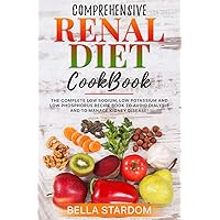 COMPREHENSIVE RENAL DIET COOKBOOK: The Complete Low Sodium, Low Potassium And Low Phosphorus Recipe Book To Avoid Dialysis And To Manage Kidney Disease! COMPREHENSIVE RENAL DIET COOKBOOK: The Complete Low Sodium, Low Potassium And Low Phosphorus Recipe Book To Avoid Dialysis And To Manage Kidney Disease! Kindle Paperback