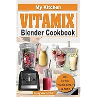 MY KITCHEN VITAMIX BLENDER COOKBOOK: 100+ Recipes for of Delectable, All-Natural, Quick and Easy Vitamix Blender Recipes for Total Health, Weight Loss, ... and Detox (MY BLENDER RECIPES Book 2) MY KITCHEN VITAMIX BLENDER COOKBOOK: 100+ Recipes for of Delectable, All-Natural, Quick and Easy Vitamix Blender Recipes for Total Health, Weight Loss, ... and Detox (MY BLENDER RECIPES Book 2) Kindle Hardcover Paperback