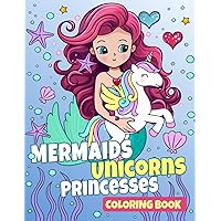 Mermaids Princesses Unicorns Coloring Book for Kids: 50 Unique and Cute Coloring Pages for Girls Ages 4-8 Mermaids Princesses Unicorns Coloring Book for Kids: 50 Unique and Cute Coloring Pages for Girls Ages 4-8 Paperback