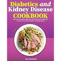 Diabetics and Kidney Disease Cookbook: 180+ Easy and Tasty Recipes That Will Help You Lead a Healthy Diet and Prevent and Control Diabetes and Kidney Disease
