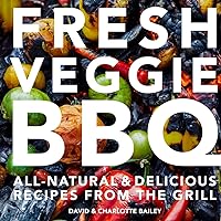 Fresh Veggie BBQ: All-natural & delicious recipes from the grill Fresh Veggie BBQ: All-natural & delicious recipes from the grill Hardcover Kindle