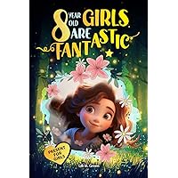 8 Year Old Girls Are Fantastic: A Collection of Wonderful Stories for Girls Sparking Self-Love, Confidence, Mindfulness, and Big Dreams (Inspirational Books for Kids) 8 Year Old Girls Are Fantastic: A Collection of Wonderful Stories for Girls Sparking Self-Love, Confidence, Mindfulness, and Big Dreams (Inspirational Books for Kids) Paperback Kindle Hardcover