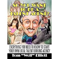 So You Want To Be A Talent Agent?: Everything You Need To Know To Start Your Own Local Talent Booking Agency So You Want To Be A Talent Agent?: Everything You Need To Know To Start Your Own Local Talent Booking Agency Paperback Kindle