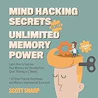 Mind Hacking Secrets and Unlimited Memory Power: 2 Books in 1: Learn How to Improve Your Memory & Develop Fast, Clear Thinking in 2 Weeks + 42 Brain Training Techniques & Memory Improvement Exercises Mind Hacking Secrets and Unlimited Memory Power: 2 Books in 1: Learn How to Improve Your Memory & Develop Fast, Clear Thinking in 2 Weeks + 42 Brain Training Techniques & Memory Improvement Exercises Audible Audiobook Kindle Hardcover Paperback