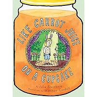 Like Carrot Juice on a Cupcake (Eleanor) Like Carrot Juice on a Cupcake (Eleanor) Paperback Kindle Hardcover