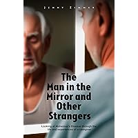 The Man In the Mirror and Other Strangers: Looking at Alzheimer’s Disease through the Life and Experiences of a Caregiver Wife The Man In the Mirror and Other Strangers: Looking at Alzheimer’s Disease through the Life and Experiences of a Caregiver Wife Kindle Hardcover Paperback