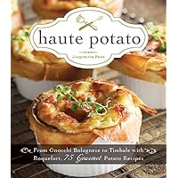 Haute Potato: From Pommes Rissolees to Timbale with Roquefort, 75 Gourmet Potato Recipes Haute Potato: From Pommes Rissolees to Timbale with Roquefort, 75 Gourmet Potato Recipes Hardcover Kindle