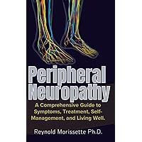 Peripheral Neuropathy: A Comprehensive Guide to Symptoms, Treatment, Self-Management and Living Well. (Neuropathy Wellness Collection) Peripheral Neuropathy: A Comprehensive Guide to Symptoms, Treatment, Self-Management and Living Well. (Neuropathy Wellness Collection) Paperback Kindle Hardcover