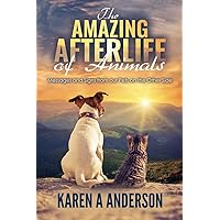 The Amazing Afterlife of Animals: Messages and Signs From Our Pets On The Other Side The Amazing Afterlife of Animals: Messages and Signs From Our Pets On The Other Side Paperback Audible Audiobook Kindle