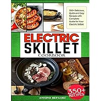 Electric Skillet Cookbook: 350+ Delicious, Quick and Easy Recipes with Complete Guide for Your Electric Skillet