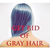 Get Rid Of Gray Hair: Anti gray Hair solution.