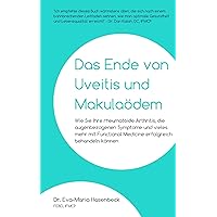 Das Ende von Uveitis und Makulaödem: Wie Sie Ihre rheumatoide Arthritis, die augenbezogenen Symptome und vieles mehr mit Functional Medicine behandeln können (German Edition) Das Ende von Uveitis und Makulaödem: Wie Sie Ihre rheumatoide Arthritis, die augenbezogenen Symptome und vieles mehr mit Functional Medicine behandeln können (German Edition) Kindle