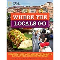Where the Locals Go: More Than 300 Places Around the World to Eat, Play, Shop, Celebrate, and Relax Where the Locals Go: More Than 300 Places Around the World to Eat, Play, Shop, Celebrate, and Relax Paperback