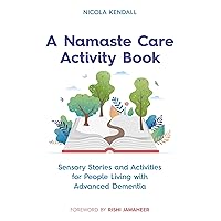 A Namaste Care Activity Book: Sensory Stories and Activities for People Living With Advanced Dementia A Namaste Care Activity Book: Sensory Stories and Activities for People Living With Advanced Dementia Paperback Kindle