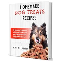 Homemade Dog Treats Recipes: A Complete Cookbook with over 30 Easy & Delicious Homemade Dog Treats Recipes (Dog Care Collection 2)