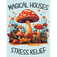 Magical Houses Stress Relief: An Adult Coloring Book Full of Whimsical Black Line and Grayscale Images - Mushroom houses and Fantasy Fairy Homes For Relaxation And Creativity
