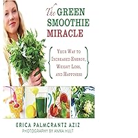 The Green Smoothie Miracle: Your Way to Increased Energy, Weight Loss, and Happiness The Green Smoothie Miracle: Your Way to Increased Energy, Weight Loss, and Happiness Kindle Hardcover Paperback