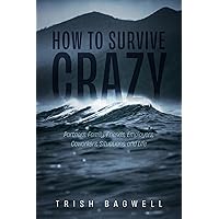 How to Survive Crazy: Partners, Family, Friends, Employers, Coworkers, Situations, and Life How to Survive Crazy: Partners, Family, Friends, Employers, Coworkers, Situations, and Life Kindle Paperback