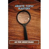 Absite Topic Mastery: Ace Your Surgery Boards