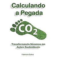 Calculando a Pegada de Carbono: Transformando Números em Ações Sustentáveis (Portuguese Edition) Calculando a Pegada de Carbono: Transformando Números em Ações Sustentáveis (Portuguese Edition) Kindle Paperback