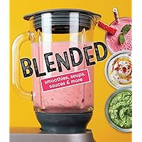 Blended: Smoothies, Soups, Sauces & More Blended: Smoothies, Soups, Sauces & More Hardcover