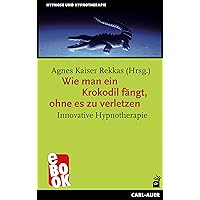 Wie man ein Krokodil fängt, ohne es zu verletzen: Innovative Hypnotherapie (Hypnose und Hypnotherapie) (German Edition) Wie man ein Krokodil fängt, ohne es zu verletzen: Innovative Hypnotherapie (Hypnose und Hypnotherapie) (German Edition) Kindle Paperback