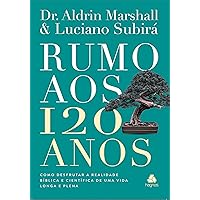 Rumo aos 120 Anos: Como desfrutar a realidade bíblica e científica de uma vida longa e plena (Portuguese Edition)