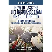 HOW TO PASS THE LIFE INSURANCE EXAM ON YOUR FIRST TRY: 10 DAYS TO SUCCESS A COMPREHENSIVE GUIDE TO ACING THE LIFE INSURANCE EXAM