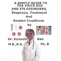 A Simple Guide To Voice Box and Its Disorders, Diagnosis, Treatment And Related Conditions A Simple Guide To Voice Box and Its Disorders, Diagnosis, Treatment And Related Conditions Kindle