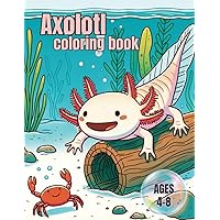 Axolotl Coloring Book: Axolotl Adventures: Coloring & Fun Facts for ages 4 - 8 Axolotl Coloring Book: Axolotl Adventures: Coloring & Fun Facts for ages 4 - 8 Paperback