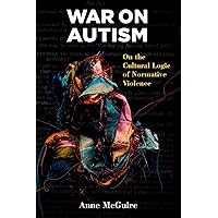 War on Autism: On the Cultural Logic of Normative Violence (Corporealities: Discourses Of Disability) War on Autism: On the Cultural Logic of Normative Violence (Corporealities: Discourses Of Disability) Paperback Kindle Hardcover
