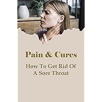 Pain & Cures: How To Get Rid Of A Sore Throat: Food Treatments For Sore Throat