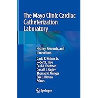 The Mayo Clinic Cardiac Catheterization Laboratory: History, Research, and Innovations The Mayo Clinic Cardiac Catheterization Laboratory: History, Research, and Innovations Hardcover Kindle Paperback