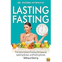 Lasting Fasting: The Intermittent Fasting Pathway to Looking Great, and Feeling Great - Without Dieting! Lasting Fasting: The Intermittent Fasting Pathway to Looking Great, and Feeling Great - Without Dieting! Kindle Audible Audiobook Hardcover Paperback