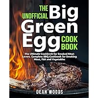 The Unofficial Big Green Egg Cookbook: The Ultimate Cookbook for Smoked Meat Lovers, Complete BBQ Cookbook for Smoking Meat, Fish, Game and Vegetables
