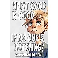 What Good Is Good if No One's Watching?: A Children's Picture Book for Teaching Integrity (Modern-Day Picture Books: For Building Character) What Good Is Good if No One's Watching?: A Children's Picture Book for Teaching Integrity (Modern-Day Picture Books: For Building Character) Paperback Kindle