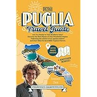 Puglia Travel Guide: Are You Ready to Visit Southern Italy? Discover the Best Places of This Wonderful Region Following the Advice of an Apulian Native, and Don't Miss Its Incredible Typical Flavors