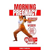 MORNING PREGNANCY WORKOUT FOR WOMEN : 40 Easy & Safe Morning Exercise for Healthy Pregnant Mom to do at home for your baby’s development during pregnancy with step-by-step full illustrated Exercise MORNING PREGNANCY WORKOUT FOR WOMEN : 40 Easy & Safe Morning Exercise for Healthy Pregnant Mom to do at home for your baby’s development during pregnancy with step-by-step full illustrated Exercise Kindle Paperback