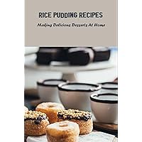 Rice Pudding Recipes: Making Delicious Desserts At Home