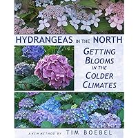 Hydrangeas in the North: Getting Blooms in the Colder Climates Hydrangeas in the North: Getting Blooms in the Colder Climates Paperback