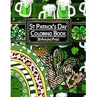 St Patrick's Day Coloring Book: 36 Amazing pages. An Adult, Teen and Kids Coloring Book with Beautiful Decorations, Festive Designs for Anti-stress, Anxiety Relief, Relaxation, and Creativity. St Patrick's Day Coloring Book: 36 Amazing pages. An Adult, Teen and Kids Coloring Book with Beautiful Decorations, Festive Designs for Anti-stress, Anxiety Relief, Relaxation, and Creativity. Paperback