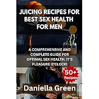 JUICING RECIPES FOR BEST SEX HEALTH FOR MEN: A Comprehensive and Complete Guide for Optimal Sex Health. It's Pleasure O'Clock. JUICING RECIPES FOR BEST SEX HEALTH FOR MEN: A Comprehensive and Complete Guide for Optimal Sex Health. It's Pleasure O'Clock. Paperback Kindle