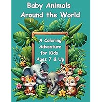 Baby Animals Around the World: A Coloring Adventure for Kids Ages 7 & Up
