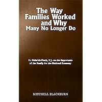 The Way Families Worked and Why Many No Longer Do.: Fr. Heinrich Pesch, S.J. on the Importance of the Family for the National Economy The Way Families Worked and Why Many No Longer Do.: Fr. Heinrich Pesch, S.J. on the Importance of the Family for the National Economy Kindle Paperback